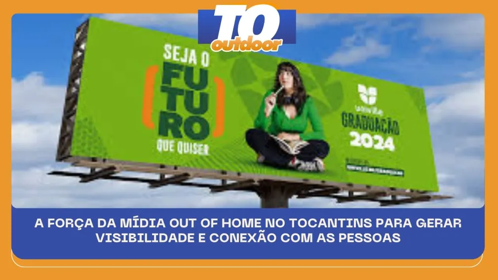 A FOR&Ccedil;A DA M&Iacute;DIA OUT OF HOME NO TOCANTINS PARA GERAR VISIBILIDADE E CONEX&Atilde;O COM AS PESSOAS