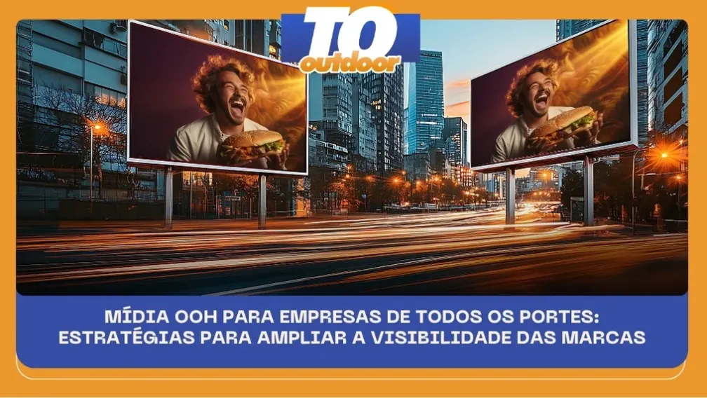 M&Iacute;DIA OOH PARA EMPRESAS DE TODOS OS PORTES: ESTRAT&Eacute;GIAS PARA AMPLIAR A VISIBILIDADE DAS MARCAS