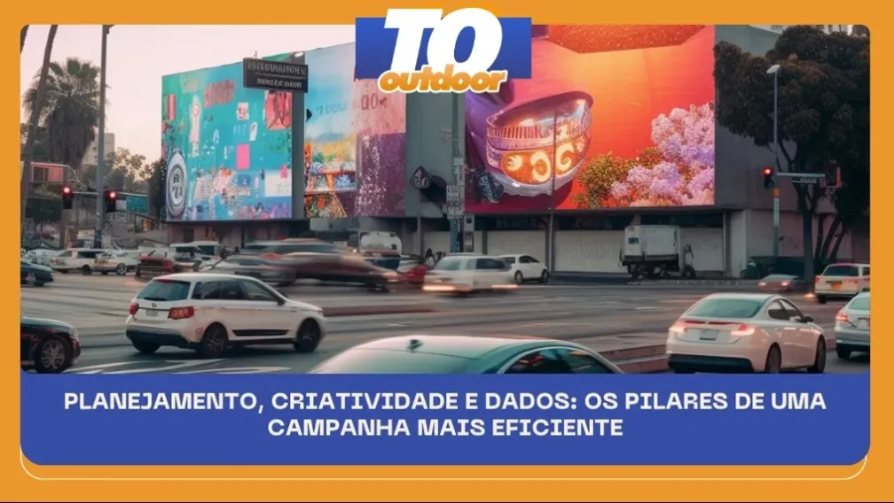 PLANEJAMENTO, CRIATIVIDADE E DADOS: OS PILARES DE UMA CAMPANHA MAIS EFICIENTE