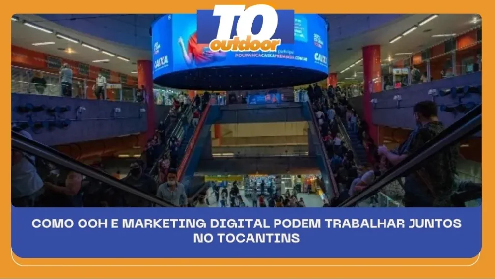 COMO OOH E MARKETING DIGITAL PODEM TRABALHAR JUNTOS NO TOCANTINS