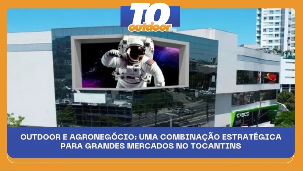 OUTDOOR E AGRONEG&Oacute;CIO: UMA COMBINA&Ccedil;&Atilde;O ESTRAT&Eacute;GICA PARA GRANDES MERCADOS NO TOCANTINS