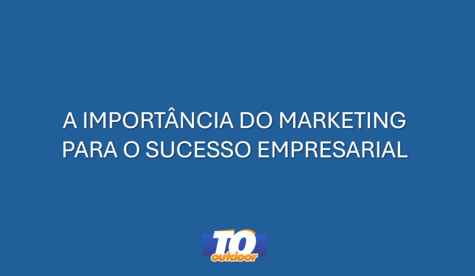  A Import&acirc;ncia do Marketing para o Sucesso Empresarial
